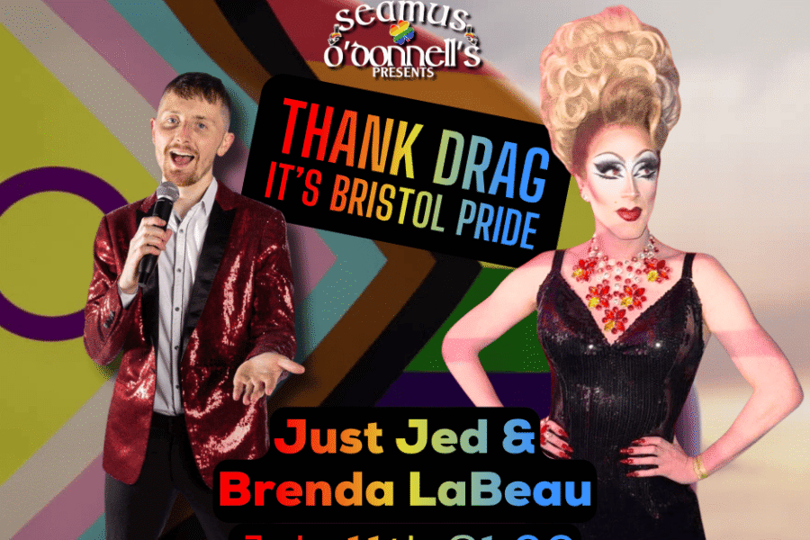 an image from Seamus O'Donell it shows thier logo with text in rainbow lettering that reads thank drag it's Bristol Pride and Just Jed & Brenda LaBeau. There is an image of Jed in a sparkly suit singing on the micraphone and brenda in a black dress and beehive blonde wig